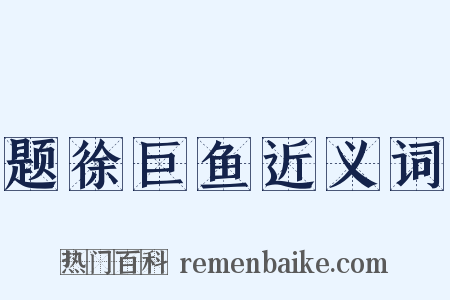 题徐巨鱼近义词是什么意思的图片